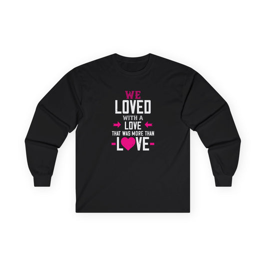 Long Sleeve Tee — "We Loved With A Love That Was More Than Love" Memorial Shirt