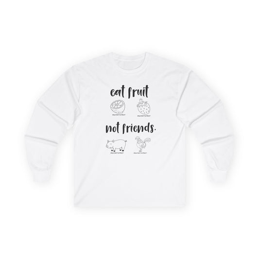 Long Sleeve Tee — "Eat Fruit Not Friends" Vegan Graphic Shirt