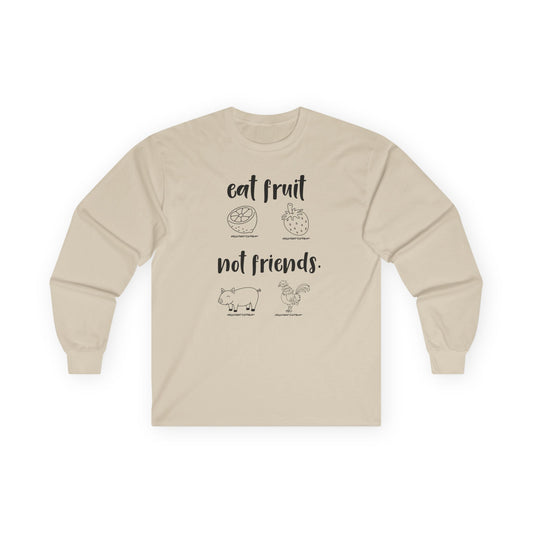 Long Sleeve Tee — "Eat Fruit Not Friends" Vegan Graphic Shirt