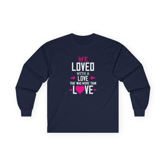 Long Sleeve Tee — "We Loved With A Love That Was More Than Love" Memorial Shirt